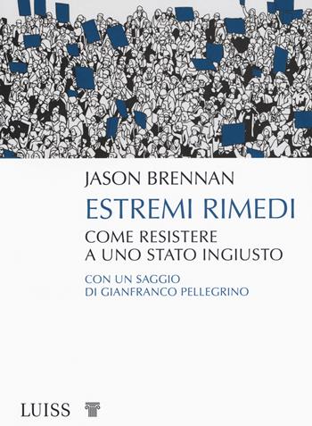 Estremi rimedi. Come resistere a uno stato ingiusto - Jason Brennan - Libro Luiss University Press 2019, Pensiero libero | Libraccio.it