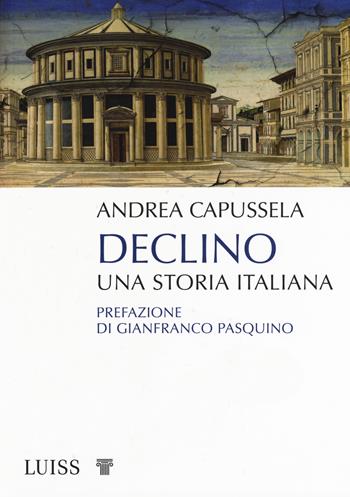 Declino. Una storia italiana - Andrea Capussela - Libro Luiss University Press 2019, Pensiero libero | Libraccio.it