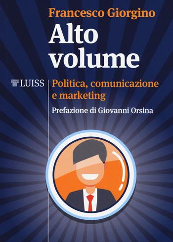Alto volume. Politica, comunicazione e marketing - Francesco Giorgino - Libro Luiss University Press 2019, I capitelli | Libraccio.it