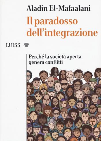 Il paradosso dell'integrazione. Perché la società aperta genera conflitti - Aladin El-Mafaalani - Libro Luiss University Press 2019, I capitelli | Libraccio.it