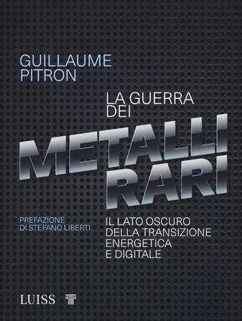 La guerra dei metalli rari. Il lato oscuro della transizione energetica e digitale - Guillaume Pitron - Libro Luiss University Press 2019, Stories | Libraccio.it