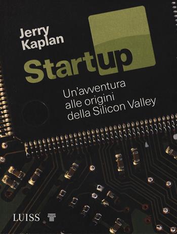 Startup. Un'avventura alle origini della Silicon Valley - Jerry Kaplan - Libro Luiss University Press 2019, Stories | Libraccio.it