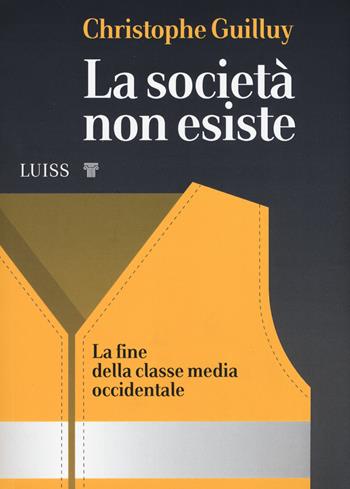 La società non esiste. La fine della classe media occidentale - Christophe Guilluy - Libro Luiss University Press 2019, I capitelli | Libraccio.it