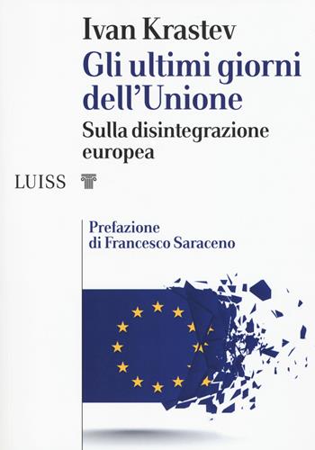 Gli ultimi giorni dell'Unione. Sulla disintegrazione europea - Ivan Krastev - Libro Luiss University Press 2019, I capitelli | Libraccio.it