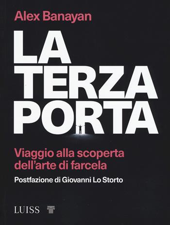 La terza porta. Viaggio alla scoperta dell'arte di farcela - Alex Banayan - Libro Luiss University Press 2019, Stories | Libraccio.it