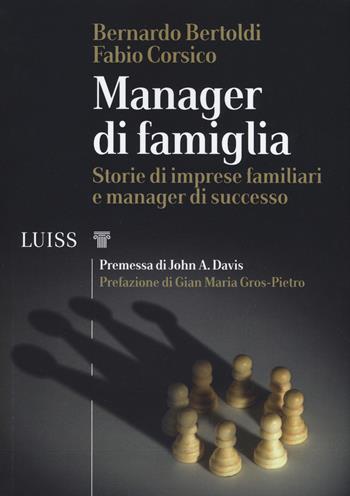 Manager di famiglia. Storie di imprese familiari e manager di successo - Bernardo Bertoldi, Fabio Corsico - Libro Luiss University Press 2019, I capitelli | Libraccio.it