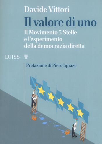 Il valore di uno. Il Movimento 5 Stelle e l'esperimento della democrazia diretta - Davide Vittori, Davide - Libro Luiss University Press 2020, I capitelli | Libraccio.it