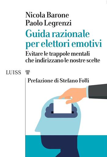 Guida razionale per elettori emotivi. Evitare le trappole mentali che indirizzano le nostre scelte - Paolo Legrenzi, Nicola Barone - Libro Luiss University Press 2019, I capitelli | Libraccio.it