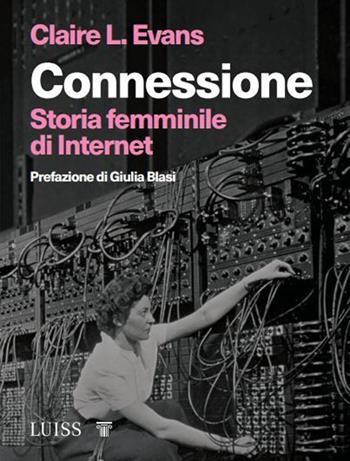 Connessione. Storia femminile di internet - Claire L. Evans - Libro Luiss University Press 2020, Stories | Libraccio.it