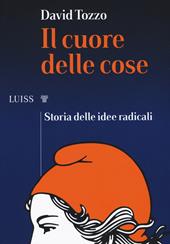 Il cuore delle cose. Storia delle idee radicali