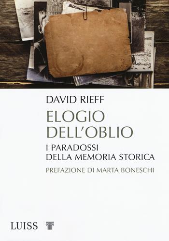 Elogio dell'oblio. I paradossi della memoria storica - David Rieff - Libro Luiss University Press 2019, Pensiero libero | Libraccio.it