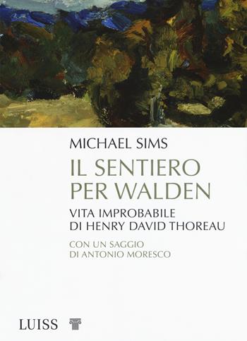 Il sentiero per Walden. Vita improbabile di Henry David Thoreau - Michael Sims - Libro Luiss University Press 2019, Pensiero libero | Libraccio.it