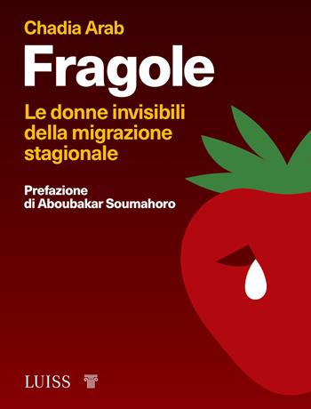 Fragole. Le donne invisibili della migrazione stagionale - Chadia Arab - Libro Luiss University Press 2020, Stories | Libraccio.it