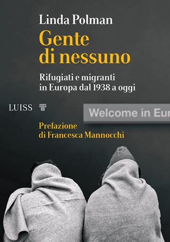 Gente di nessuno. Rifugiati e migranti in Europa dal 1938 a oggi - Linda Polman - Libro Luiss University Press 2020, Pensiero libero | Libraccio.it