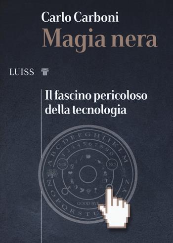 Magia nera. Il fascino pericoloso della tecnologia - Carlo Carboni - Libro Luiss University Press 2020, I capitelli | Libraccio.it