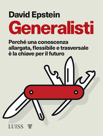 Generalisti. Perché una conoscenza allargata, flessibile e trasversale è la chiave per il futuro - David Epstein - Libro Luiss University Press 2020, Stories | Libraccio.it