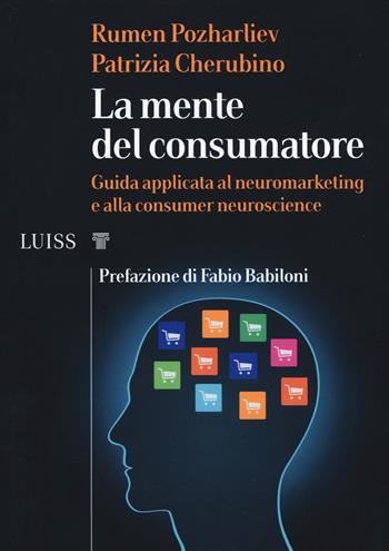 La mente del consumatore. Guida applicata al neuromarketing e alla consumer neuroscience - Rumen Pozharliev, Patrizia Cherubino - Libro Luiss University Press 2020, I capitelli | Libraccio.it