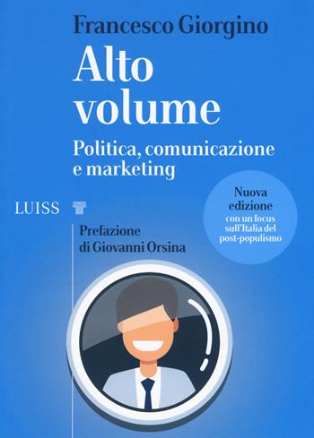 Alto volume. Politica, comunicazione e marketing. Nuova ediz. - Francesco Giorgino - Libro Luiss University Press 2020, I capitelli | Libraccio.it