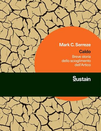 Caldo. Breve storia dello scioglimento dell'Artico - Mark C. Serreze - Libro Luiss University Press 2021, Sustain | Libraccio.it