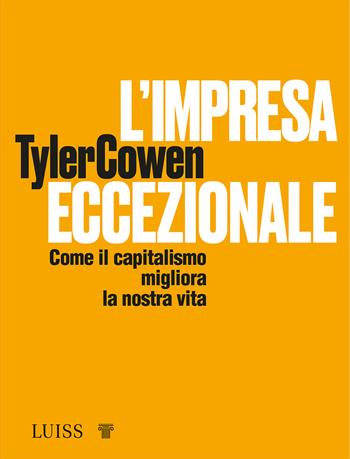 L' impresa eccezionale. Come il capitalismo migliora la nostra vita - Tyler Cowen - Libro Luiss University Press 2020, Forward | Libraccio.it