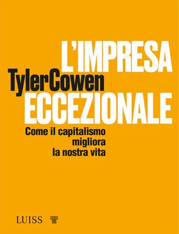L'impresa eccezionale. Come il capitalismo migliora la nostra vita - Tyler Cowen - Libro Luiss University Press 2020, Forward | Libraccio.it