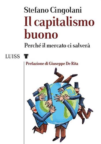 Il capitalismo buono. Perché il mercato ci salverà - Stefano Cingolani - Libro Luiss University Press 2020, I capitelli | Libraccio.it
