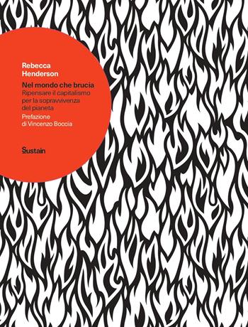 Nel mondo che brucia. Ripensare il capitalismo per la sopravvivenza del pianeta - Rebecca Henderson - Libro Luiss University Press 2020, Sustain | Libraccio.it