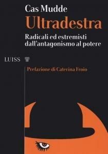 Ultradestra. Radicali ed estremisti dall'antagonismo al potere - Cas Mudde - Libro Luiss University Press 2020, I capitelli | Libraccio.it
