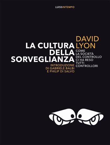 La cultura della sorveglianza. Come la società del controllo ci ha reso tutti controllori - David Lyon - Libro Luiss University Press 2020, Intempo | Libraccio.it