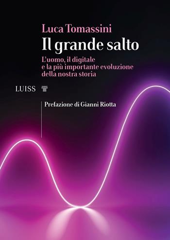 Il grande salto. L'uomo, il digitale e la più importante evoluzione della nostra storia - Luca Tomassini - Libro Luiss University Press 2020, I capitelli | Libraccio.it