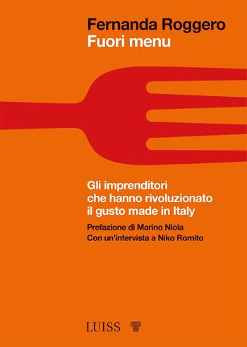 Fuori menu. Gli imprenditori che hanno rivoluzionato il gusto made in Italy - Fernanda Roggero - Libro Luiss University Press 2021, Bellissima | Libraccio.it