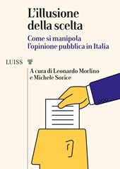 L' illusione della scelta. Come si manipola l'opinione pubblica in Italia