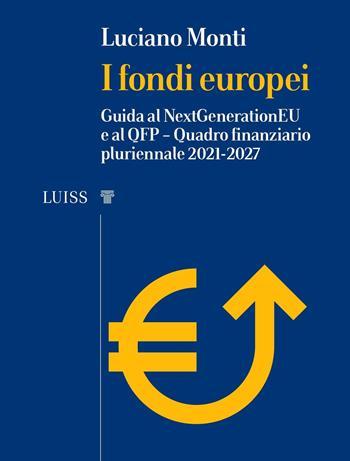 I fondi europei. Guida al NextGeneration EU e al QFP. Quadro Finanziario Pluriennale 2021-2027 - Luciano Monti - Libro Luiss University Press 2021, I capitelli | Libraccio.it
