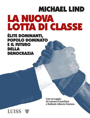 La nuova lotta di classe. Élite dominanti, popolo dominato e il futuro della democrazia - Michael Lind - Libro Luiss University Press 2021, Attualità | Libraccio.it