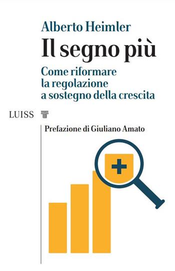 Il segno più. Come riformare la regolazione a sostegno della crescita - Alberto Heimler - Libro Luiss University Press 2021, I capitelli | Libraccio.it
