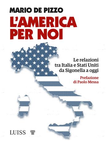 L' America per noi. Le relazioni tra Italia e Stati Uniti da Sigonella a oggi - Mario De Pizzo - Libro Luiss University Press 2021, Koinè | Libraccio.it
