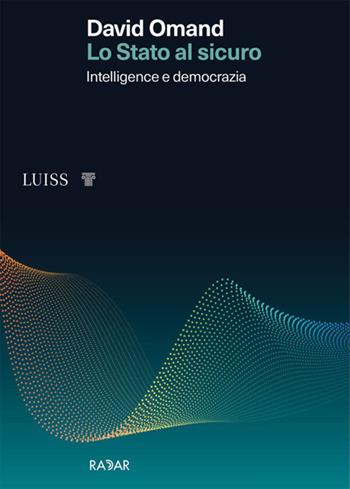 Lo Stato al sicuro. Intelligence e democrazia - David Omand - Libro Luiss University Press 2021, I capitelli | Libraccio.it