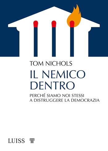 Il nemico dentro. Perché siamo noi stessi a distruggere la democrazia - Tom Nichols - Libro Luiss University Press 2021, Pensiero libero | Libraccio.it