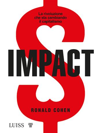 Impact. La rivoluzione che sta cambiando il capitalismo - Ronald Cohen - Libro Luiss University Press 2022 | Libraccio.it