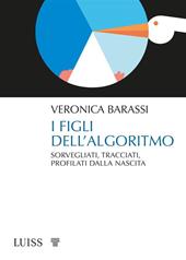 I figli dell'algoritmo. Sorvegliati, tracciati, profilati dalla nascita