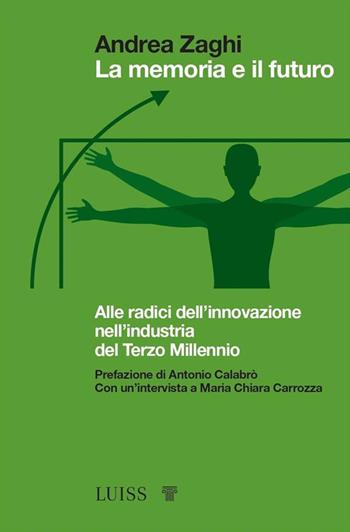 La memoria e il futuro. Alle radici dell'innovazione nell'industria del terzo millennio - Andrea Zaghi - Libro Luiss University Press 2021, Academy | Libraccio.it