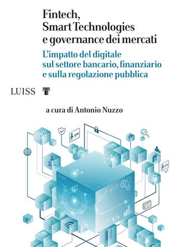 Fintech, Smart Technologies e governance dei mercati. L'impatto del digitale sul settore bancario, finanziario e sulla regolazione pubblica  - Libro Luiss University Press 2022, I capitelli | Libraccio.it