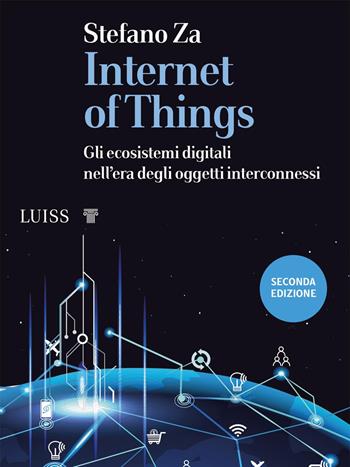 Internet of things. Gli ecosistemi digitali nell'era degli oggetti interconnessi - Stefano Za - Libro Luiss University Press 2021, I capitelli | Libraccio.it