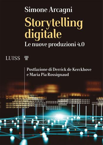 Storytelling digitale. Le nuove produzioni 4.0 - Simone Arcagni - Libro Luiss University Press 2021, I capitelli | Libraccio.it