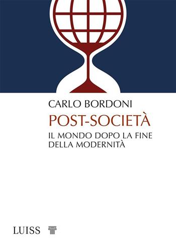 Post-società. Il mondo dopo la fine della modernità - Carlo Bordoni - Libro Luiss University Press 2021, Pensiero libero | Libraccio.it