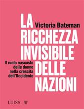 La ricchezza invisibile delle nazioni. Il ruolo nascosto delle donne nella crescita dell'Occidente