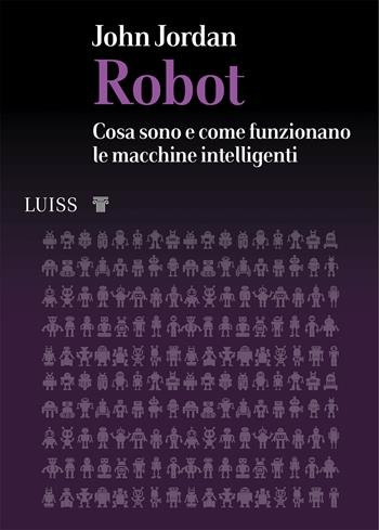 Robot. Cosa sono e come funzionano le macchine intelligenti - John M. Jordan - Libro Luiss University Press 2022, I capitelli | Libraccio.it
