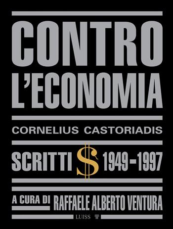 Contro l'economia. Scritti 1949-1997 - Cornelius Castoriadis - Libro Luiss University Press 2022, Intempo | Libraccio.it