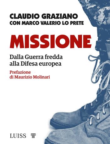 Missione. Dalla guerra fredda alla Difesa europea - Claudio Graziano, Marco Valerio Lo Prete - Libro Luiss University Press 2022, Attualità | Libraccio.it