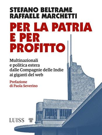 Per la patria e per profitto. Multinazionali e politica estera dalle Compagnie delle Indie ai giganti del web - Stefano Beltrame - Libro Luiss University Press 2022, Attualità | Libraccio.it